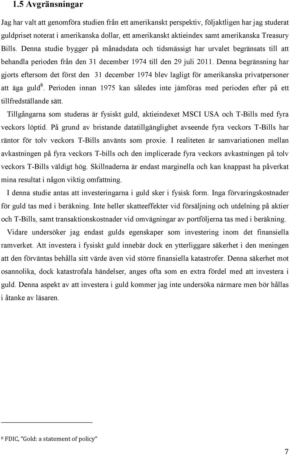 Denna begränsning har gjorts eftersom det först den 31 december 1974 blev lagligt för amerikanska privatpersoner att äga guld 8.