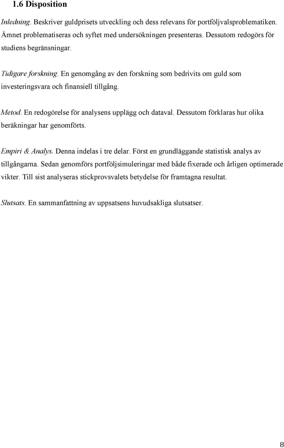 En redogörelse för analysens upplägg och dataval. Dessutom förklaras hur olika beräkningar har genomförts. Empiri & Analys. Denna indelas i tre delar.