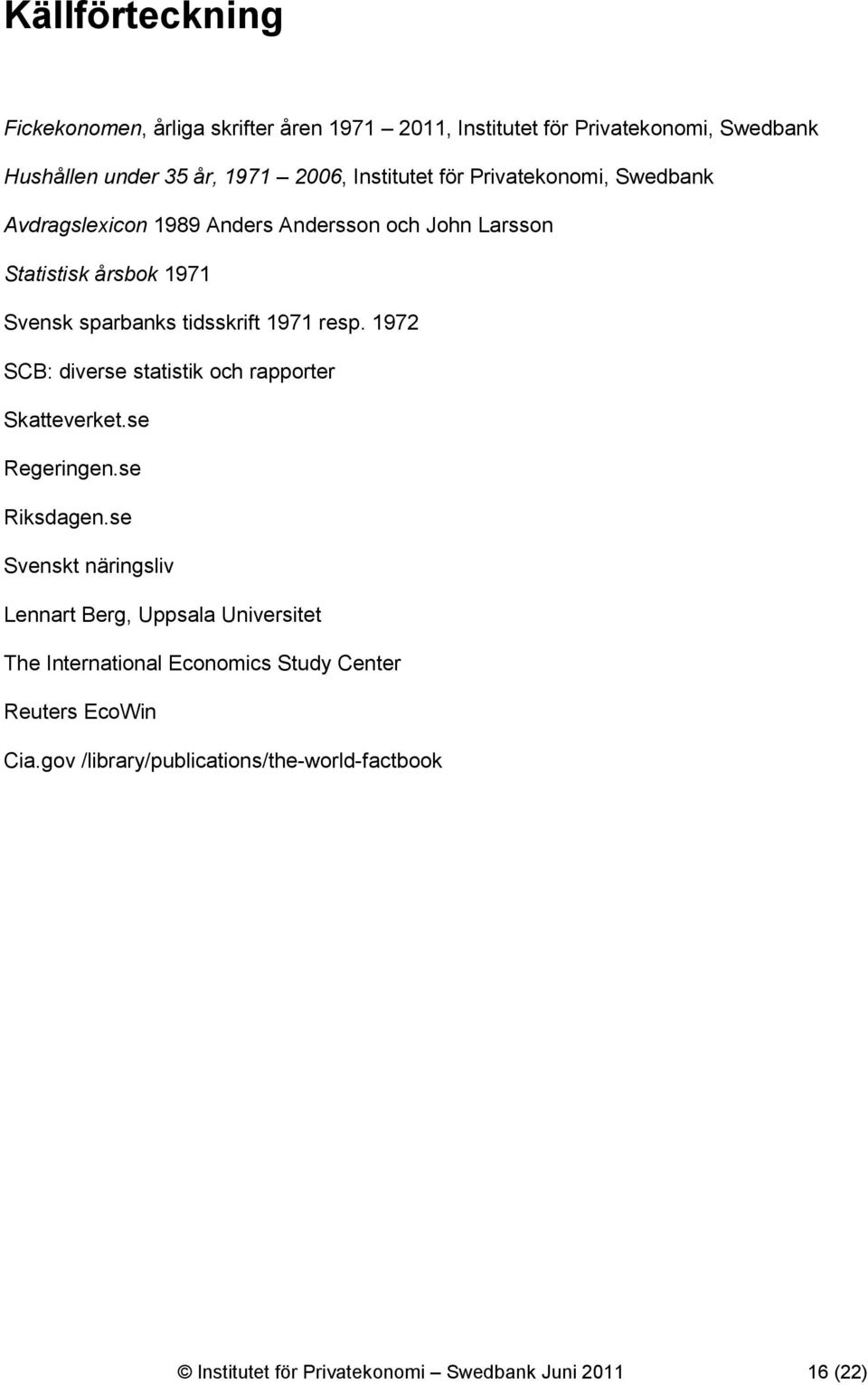 1972 SCB: diverse statistik och rapporter Skatteverket.se Regeringen.se Riksdagen.