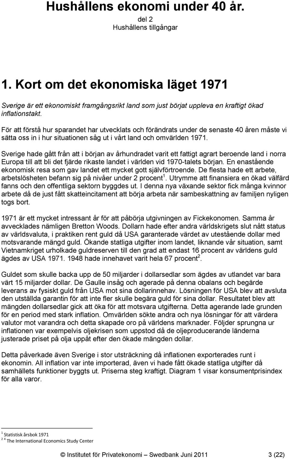 Sverige hade gått från att i början av århundradet varit ett fattigt agrart beroende land i norra Europa till att bli det fjärde rikaste landet i världen vid 1970-talets början.