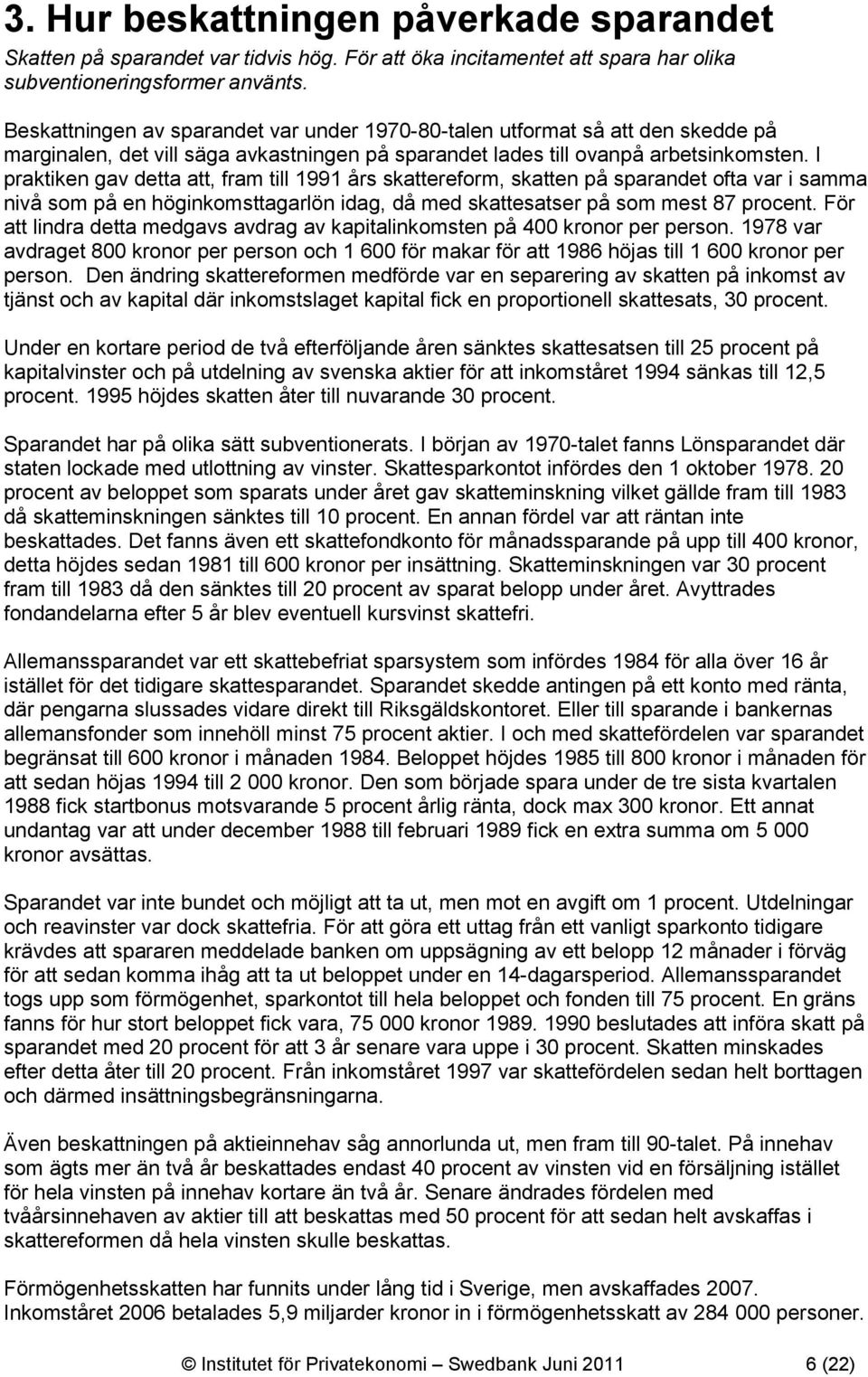 I praktiken gav detta att, fram till 1991 års skattereform, skatten på sparandet ofta var i samma nivå som på en höginkomsttagarlön idag, då med skattesatser på som mest 87 procent.