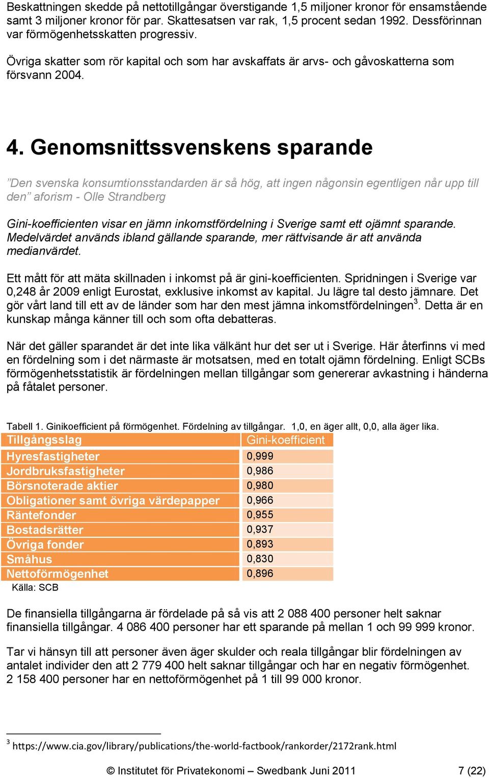 Genomsnittssvenskens sparande Den svenska konsumtionsstandarden är så hög, att ingen någonsin egentligen når upp till den aforism - Olle Strandberg Gini-koefficienten visar en jämn inkomstfördelning