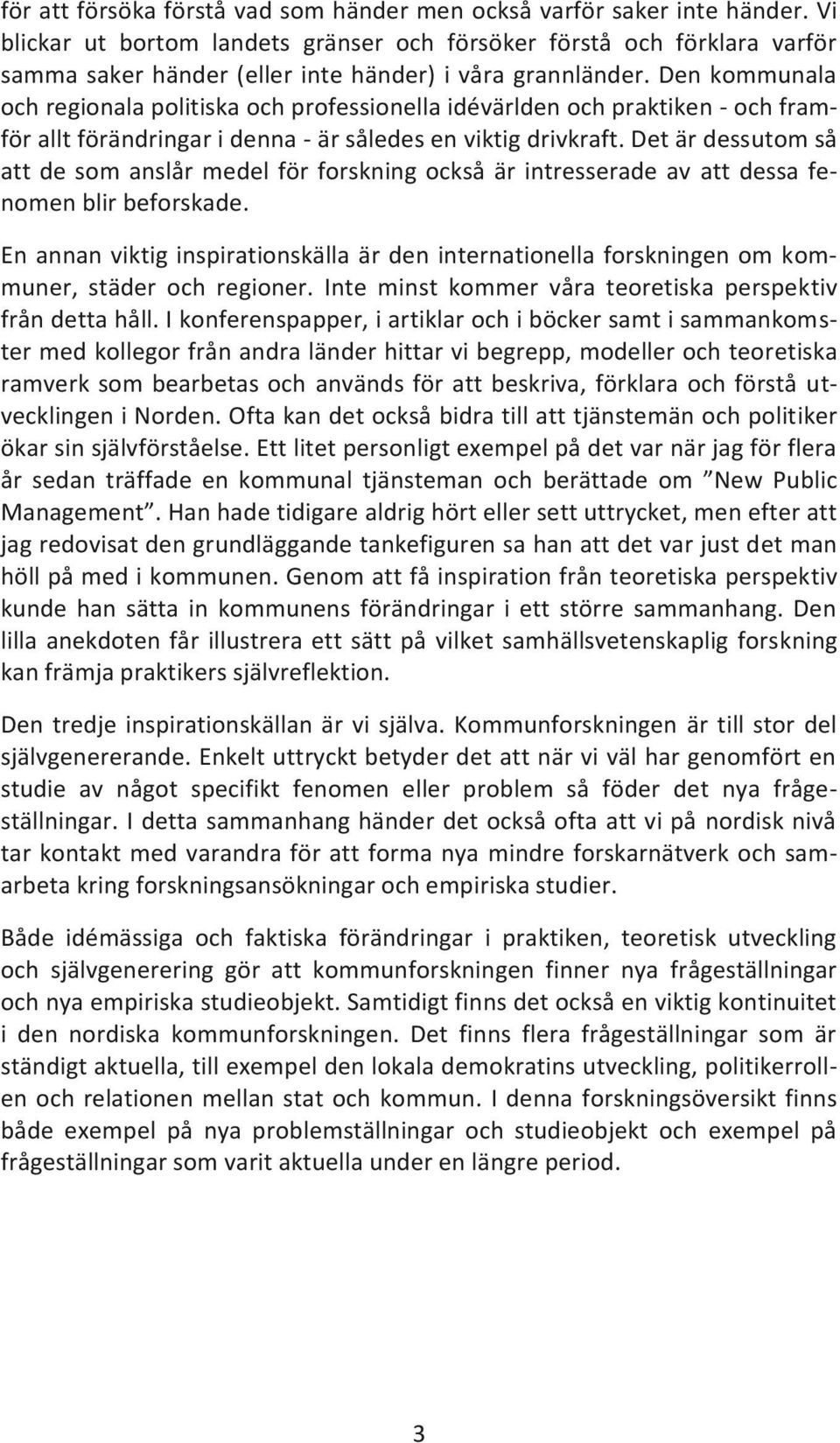 Den kommunala och regionala politiska och professionella idévärlden och praktiken - och framför allt förändringar i denna - är således en viktig drivkraft.