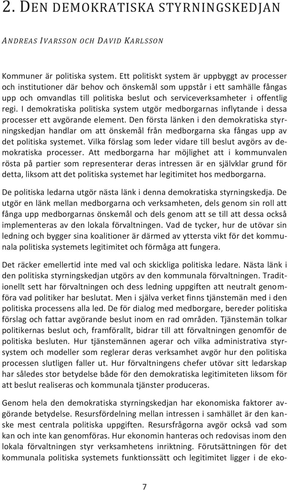 regi. I demokratiska politiska system utgör medborgarnas inflytande i dessa processer ett avgörande element.