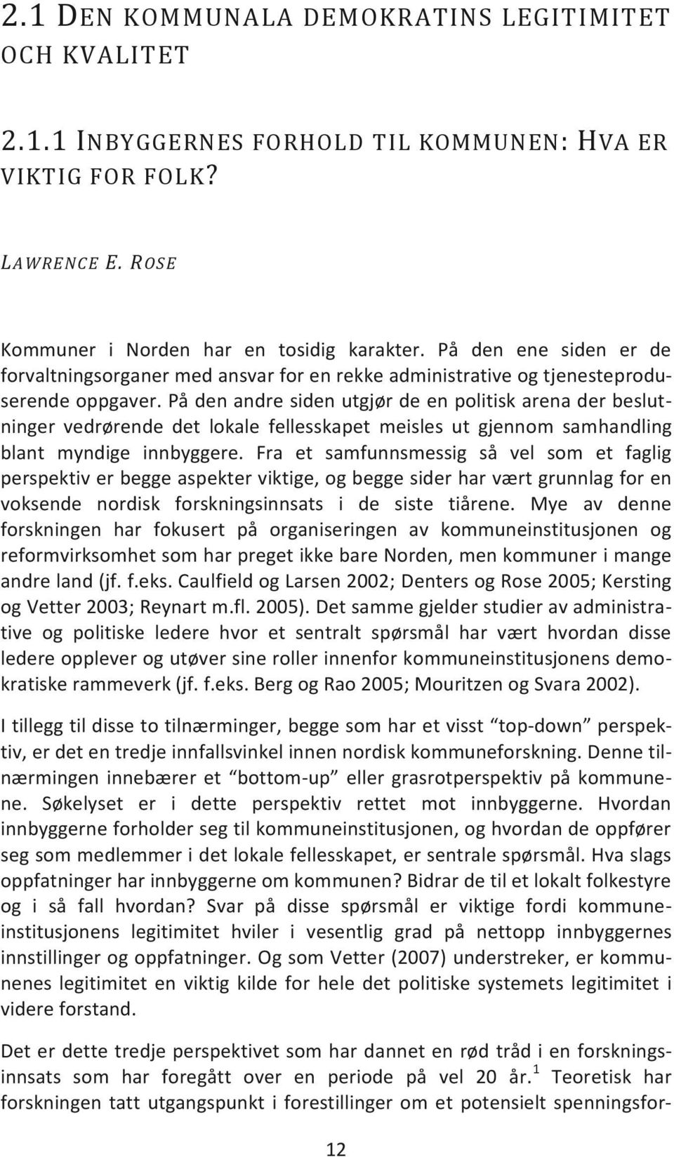 På den andre siden utgjør de en politisk arena der beslutninger vedrørende det lokale fellesskapet meisles ut gjennom samhandling blant myndige innbyggere.