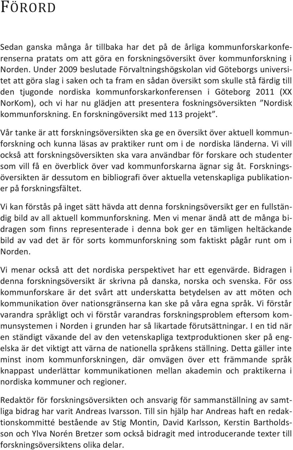 Göteborg 2011 (XX NorKom), och vi har nu glädjen att presentera foskningsöversikten Nordisk kommunforskning. En forskningöversikt med 113 projekt.