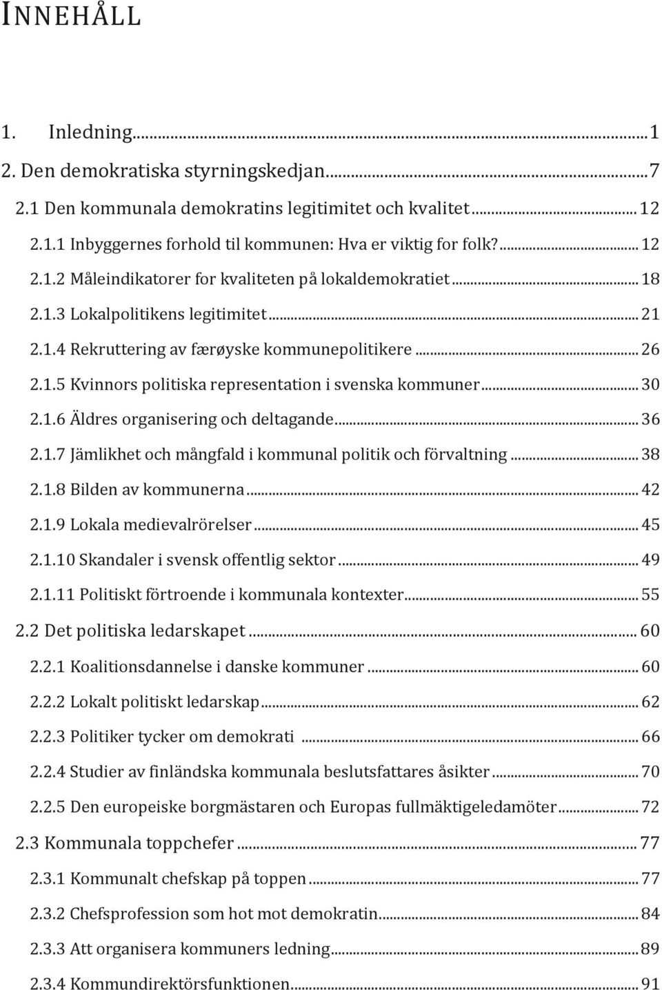 .. 36 2.1.7 Jämlikhet och mångfald i kommunal politik och förvaltning... 38 2.1.8 Bilden av kommunerna... 42 2.1.9 Lokala medievalrörelser... 45 2.1.10 Skandaler i svensk offentlig sektor... 49 2.1.11 Politiskt förtroende i kommunala kontexter.