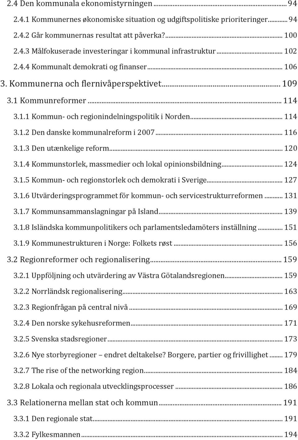 .. 116 3.1.3 Den utænkelige reform... 120 3.1.4 Kommunstorlek, massmedier och lokal opinionsbildning... 124 3.1.5 Kommun- och regionstorlek och demokrati i Sverige... 127 3.1.6 Utvärderingsprogrammet för kommun- och servicestrukturreformen.