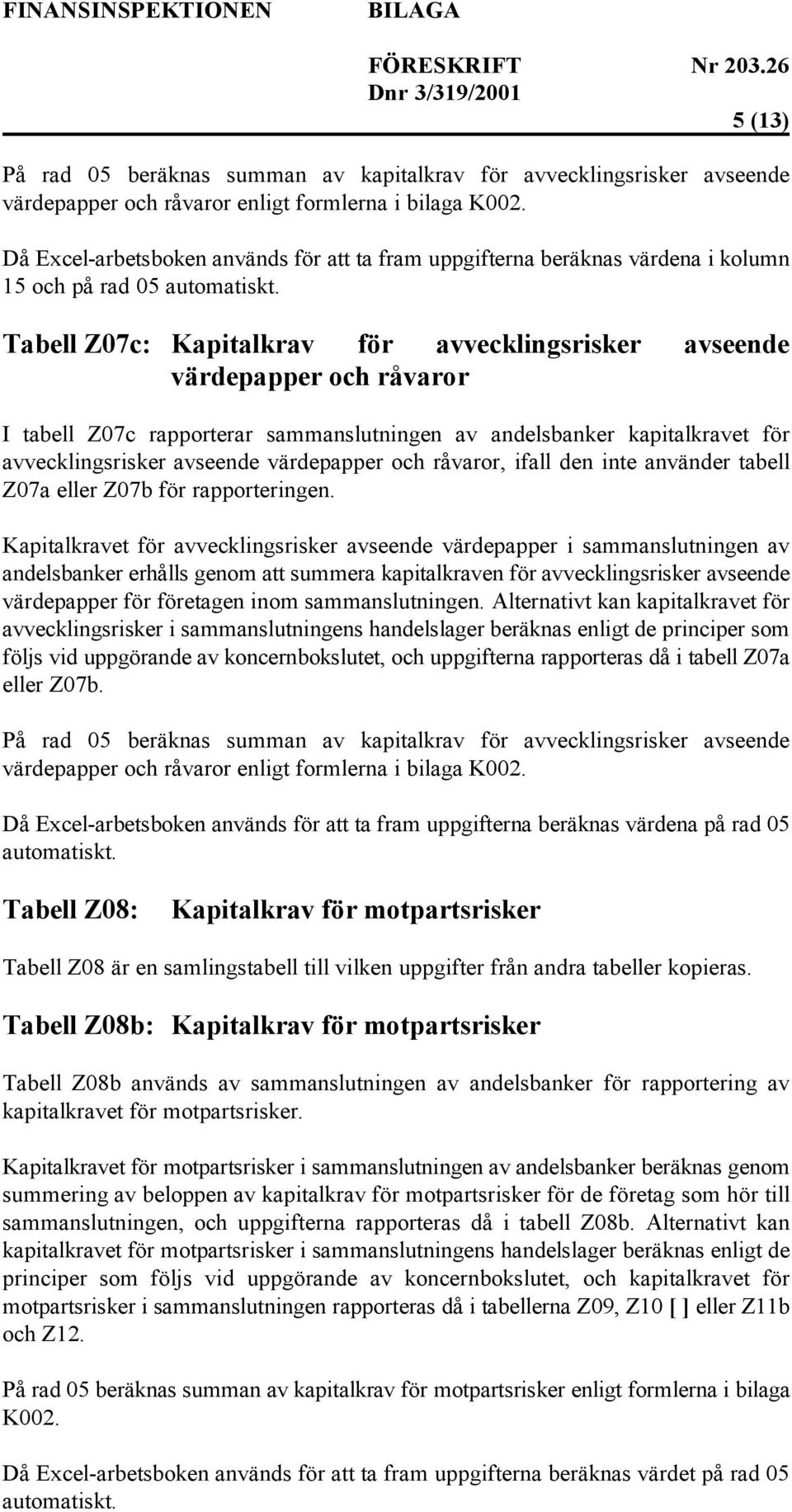 råvaror, ifall den inte använder tabell Z07a eller Z07b för rapporteringen.