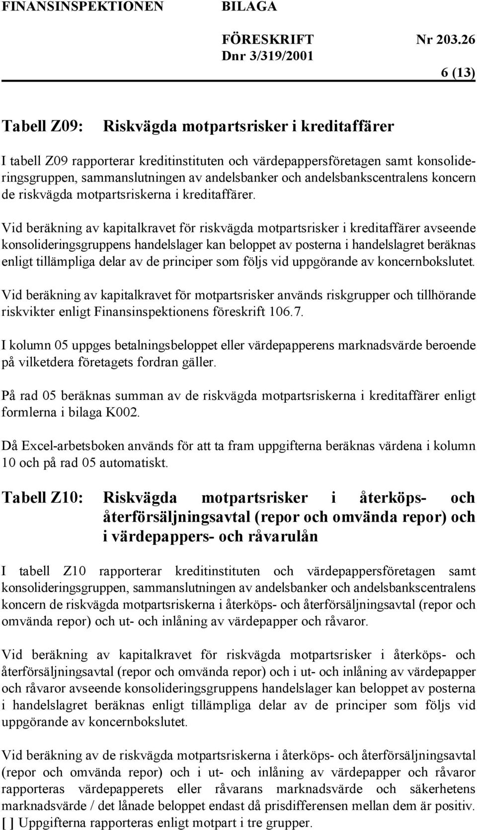 Vid beräkning av kapitalkravet för riskvägda motpartsrisker i kreditaffärer avseende konsolideringsgruppens handelslager kan beloppet av posterna i handelslagret beräknas enligt tillämpliga delar av