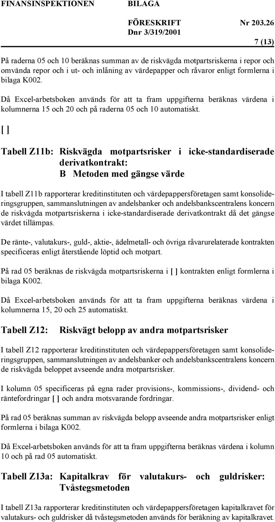 [ ] Tabell Z11b: Riskvägda motpartsrisker i icke-standardiserade derivatkontrakt: B Metoden med gängse värde I tabell Z11b rapporterar kreditinstituten och värdepappersföretagen samt