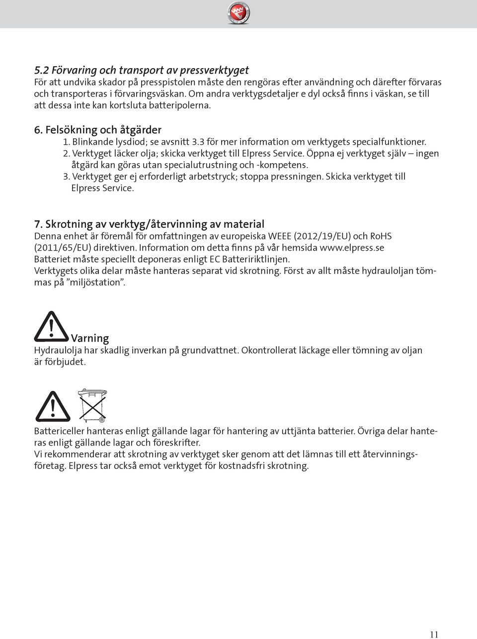 3 för mer information om verktygets specialfunktioner. 2. Verktyget läcker olja; skicka verktyget till Elpress Service.