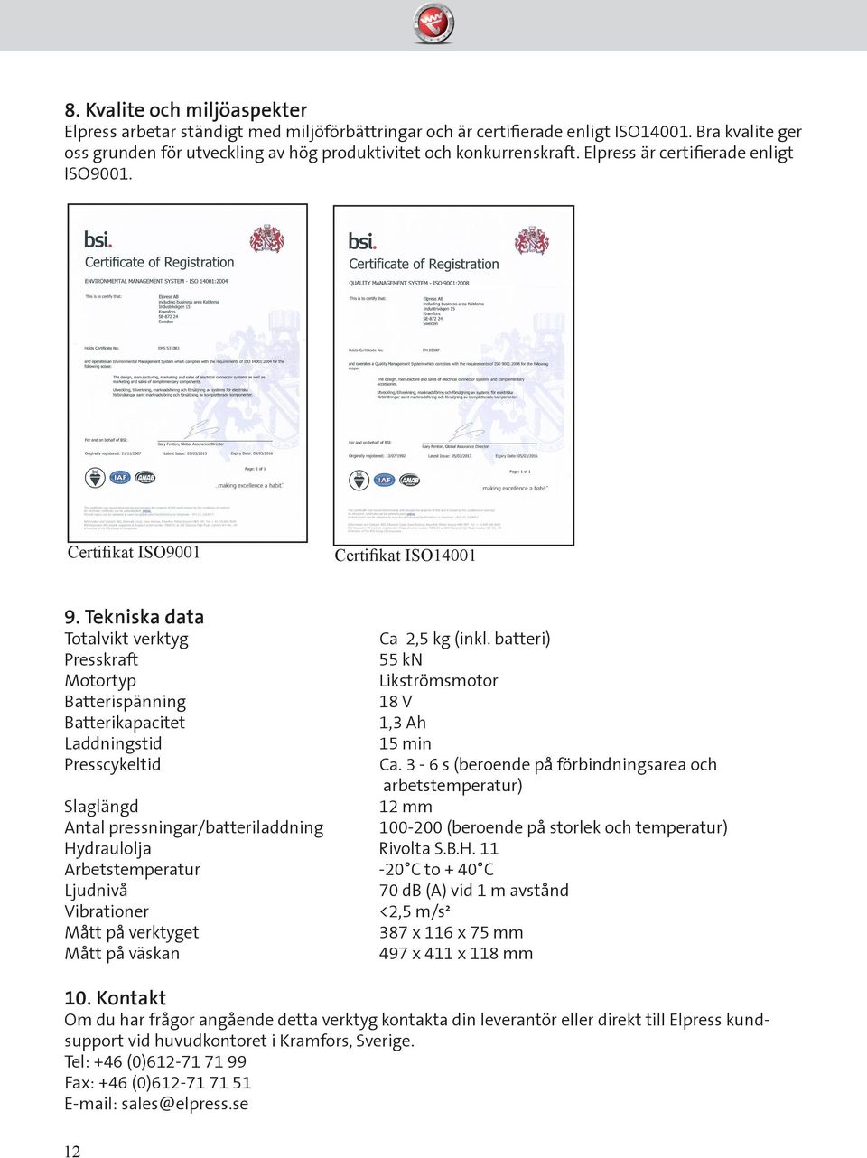 batteri) Presskraft 55 kn Motortyp Likströmsmotor Batterispänning 18 V Batterikapacitet 1,3 Ah Laddningstid 15 min Presscykeltid Ca.