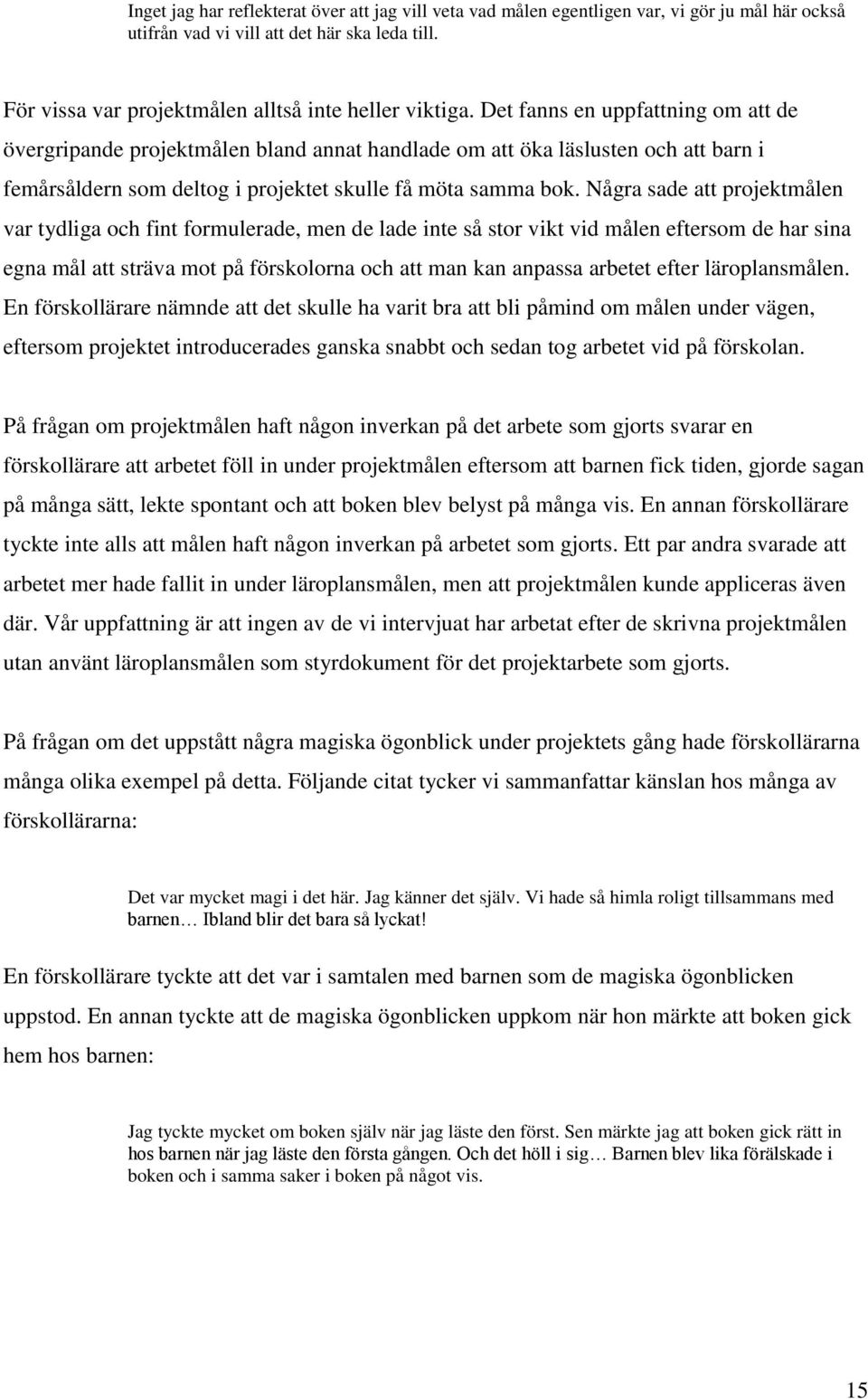 Några sade att projektmålen var tydliga och fint formulerade, men de lade inte så stor vikt vid målen eftersom de har sina egna mål att sträva mot på förskolorna och att man kan anpassa arbetet efter