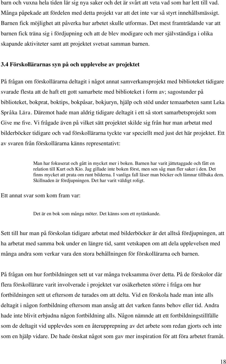 Det mest framträdande var att barnen fick träna sig i fördjupning och att de blev modigare och mer självständiga i olika skapande aktiviteter samt att projektet svetsat samman barnen. 3.