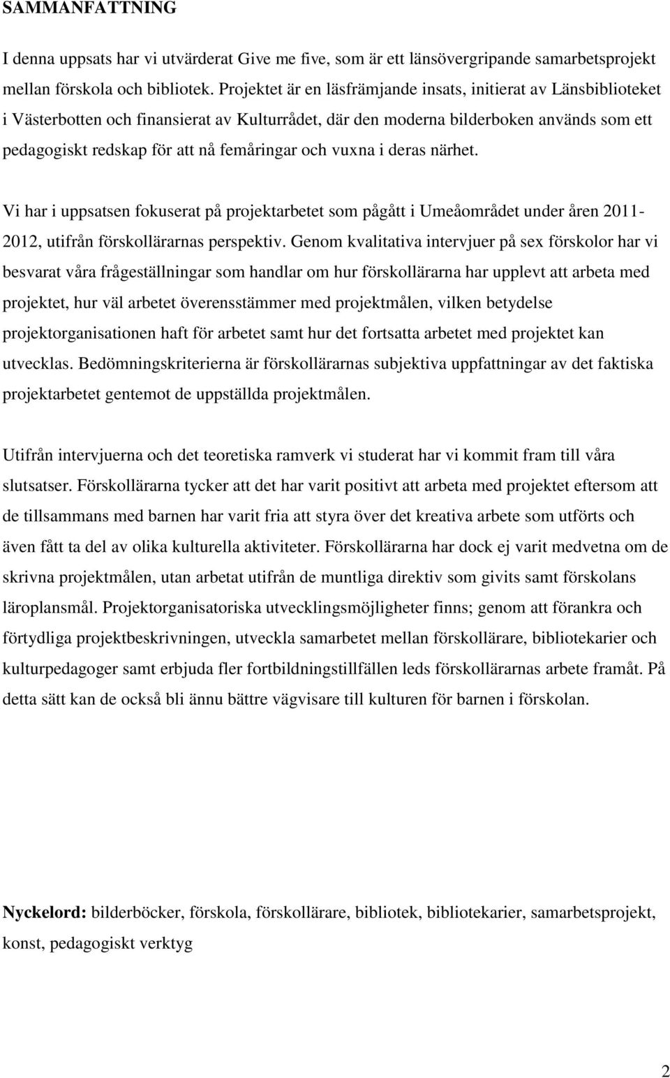 och vuxna i deras närhet. Vi har i uppsatsen fokuserat på projektarbetet som pågått i Umeåområdet under åren 2011-2012, utifrån förskollärarnas perspektiv.