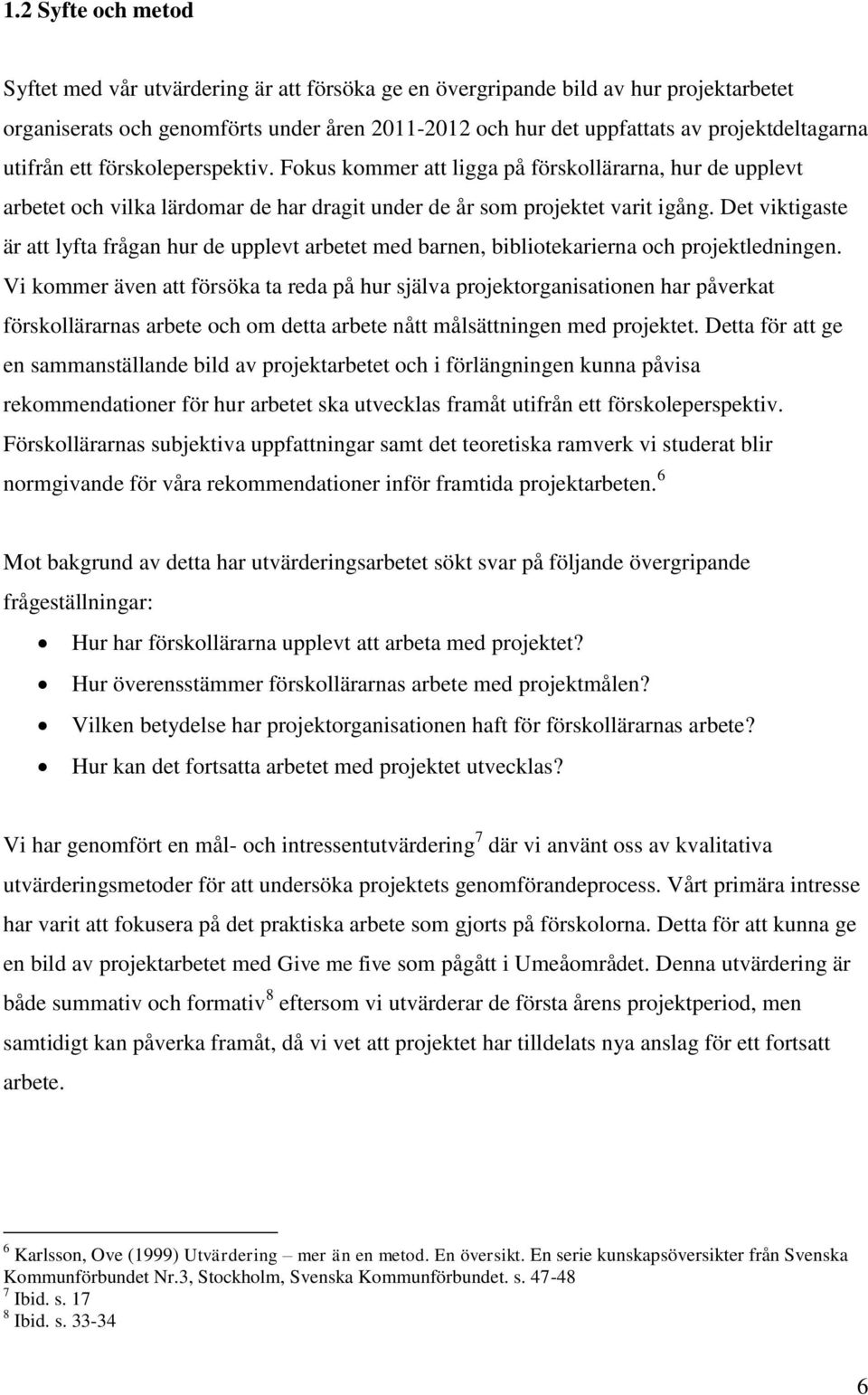 Det viktigaste är att lyfta frågan hur de upplevt arbetet med barnen, bibliotekarierna och projektledningen.