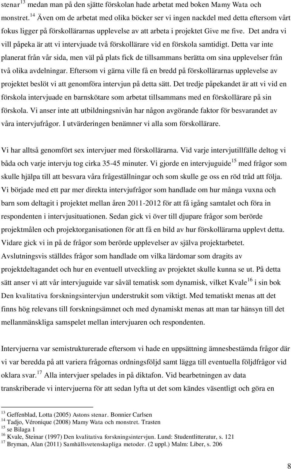 Det andra vi vill påpeka är att vi intervjuade två förskollärare vid en förskola samtidigt.