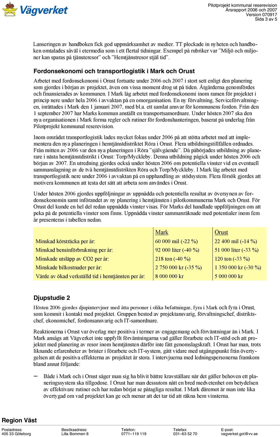 Fordonsekonomi och transportlogistik i Mark och Orust Arbetet med fordonsekonomi i Orust fortsatte under 2006 och 2007 i stort sett enligt den planering som gjordes i början av projektet, även om