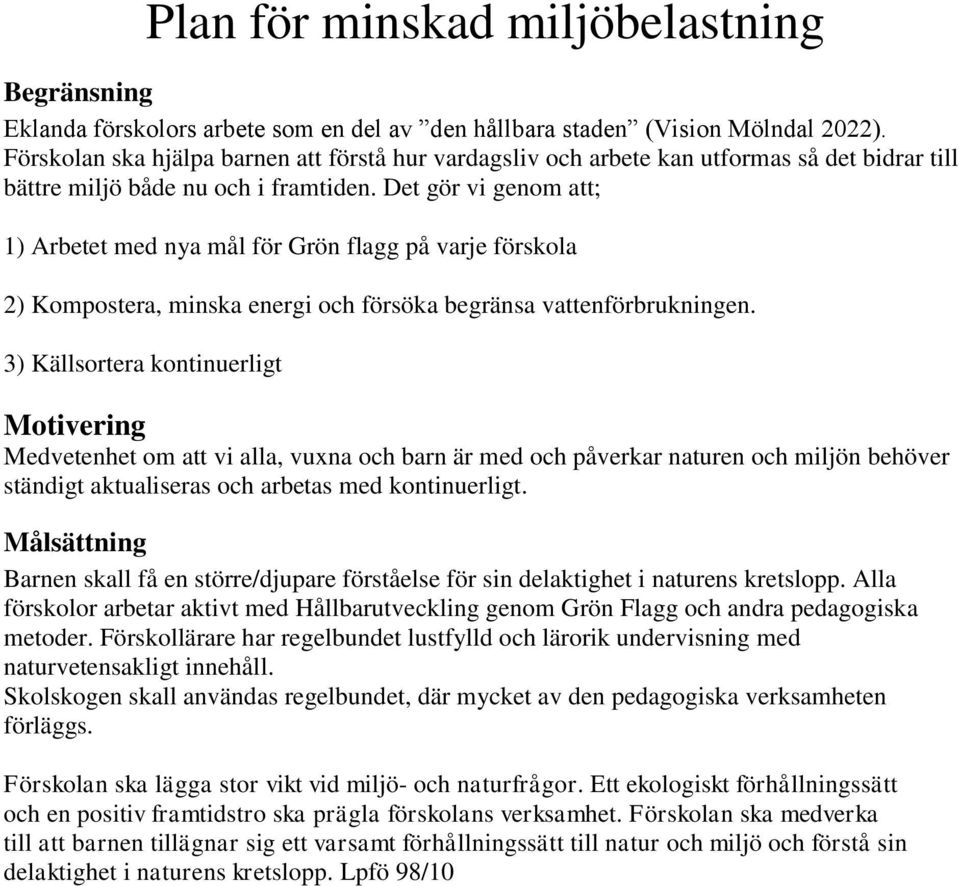 Det gör vi genom att; 1) Arbetet med nya mål för Grön flagg på varje förskola 2) Kompostera, minska energi och försöka begränsa vattenförbrukningen.