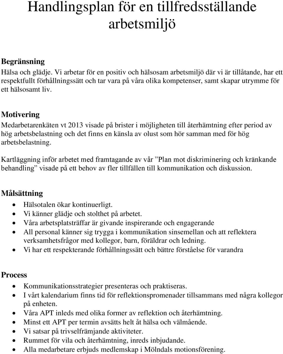 Motivering Medarbetarenkäten vt 2013 visade på brister i möjligheten till återhämtning efter period av hög arbetsbelastning och det finns en känsla av olust som hör samman med för hög