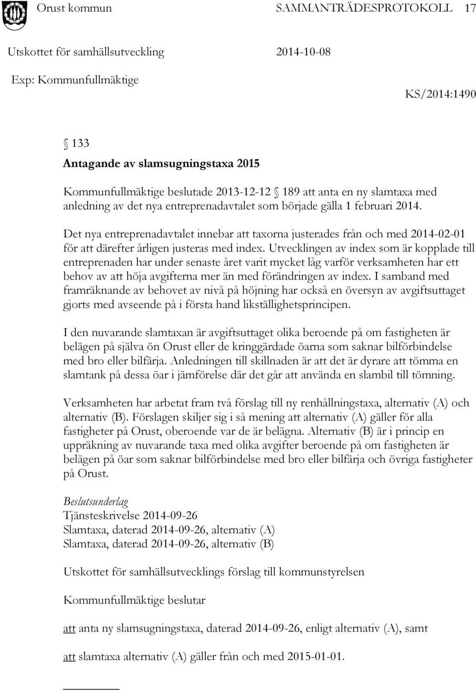 Utvecklingen av index som är kopplade till entreprenaden har under senaste året varit mycket låg varför verksamheten har ett behov av att höja avgifterna mer än med förändringen av index.