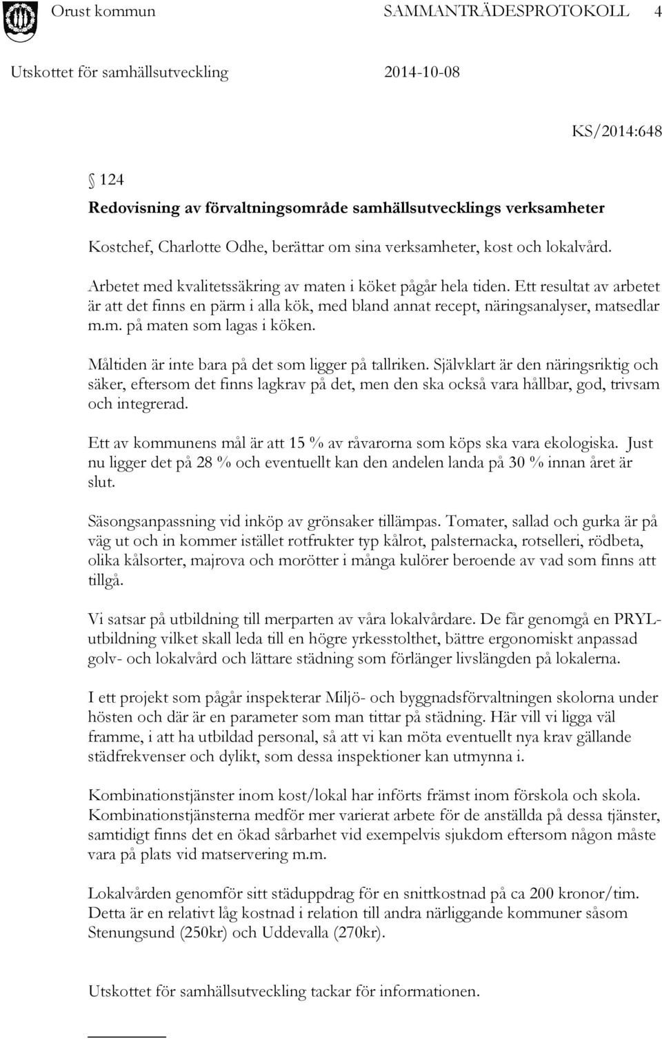 Måltiden är inte bara på det som ligger på tallriken. Självklart är den näringsriktig och säker, eftersom det finns lagkrav på det, men den ska också vara hållbar, god, trivsam och integrerad.