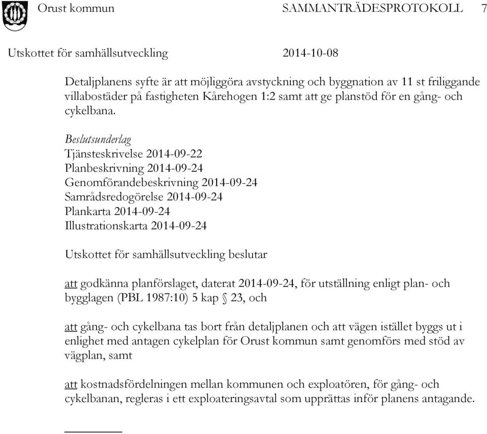 för samhällsutveckling beslutar att godkänna planförslaget, daterat 2014-09-24, för utställning enligt plan- och bygglagen (PBL 1987:10) 5 kap 23, och att gång- och cykelbana tas bort från