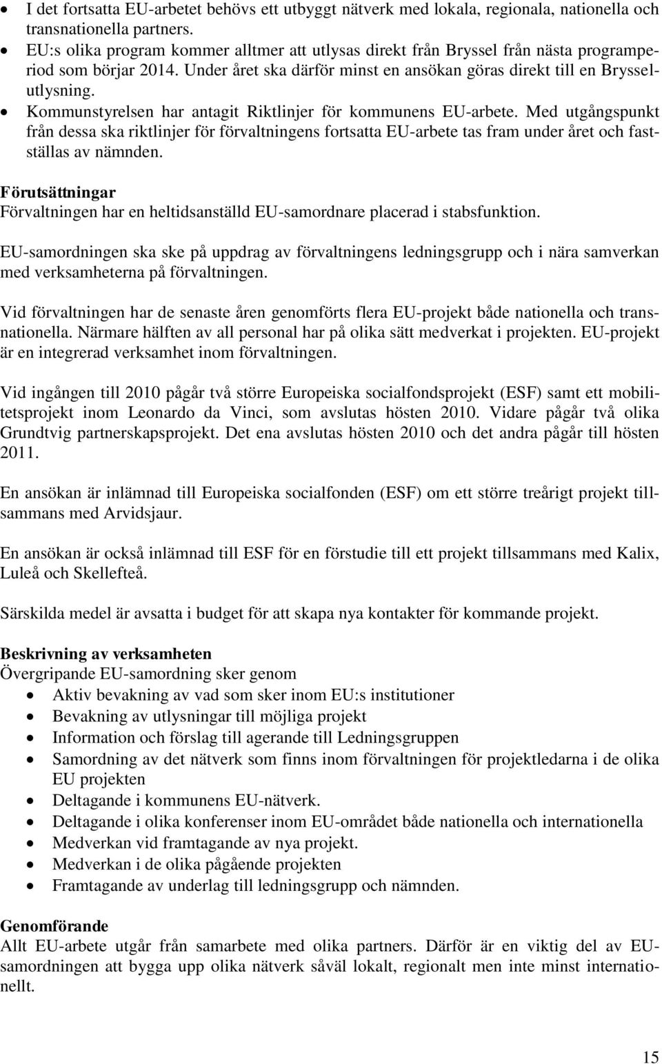 Kommunstyrelsen har antagit Riktlinjer för kommunens EU-arbete. Med utgångspunkt från dessa ska riktlinjer för förvaltningens fortsatta EU-arbete tas fram under året och fastställas av nämnden.