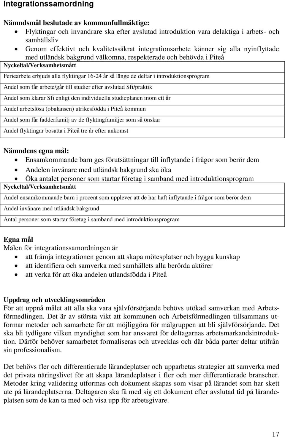 deltar i introduktionsprogram Andel som får arbete/går till studier efter avslutad Sfi/praktik Andel som klarar Sfi enligt den individuella studieplanen inom ett år Andel arbetslösa (obalansen)