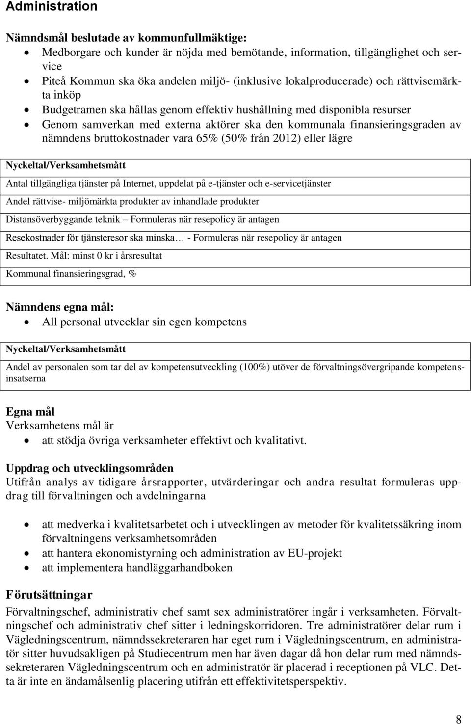 nämndens bruttokostnader vara 65% (50% från 2012) eller lägre Nyckeltal/Verksamhetsmått Antal tillgängliga tjänster på Internet, uppdelat på e-tjänster och e-servicetjänster Andel rättvise-