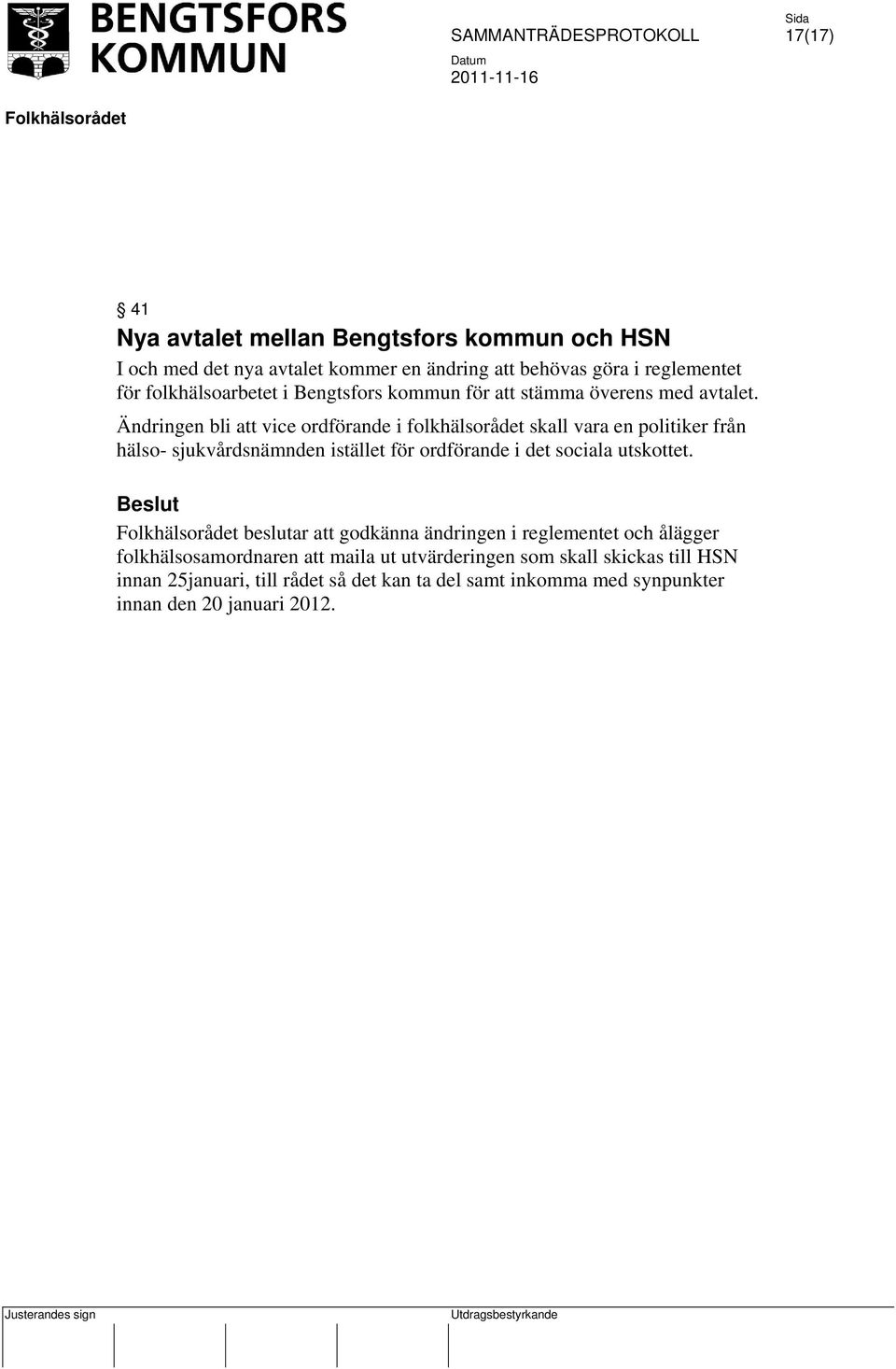 Ändringen bli att vice ordförande i folkhälsorådet skall vara en politiker från hälso- sjukvårdsnämnden istället för ordförande i det sociala