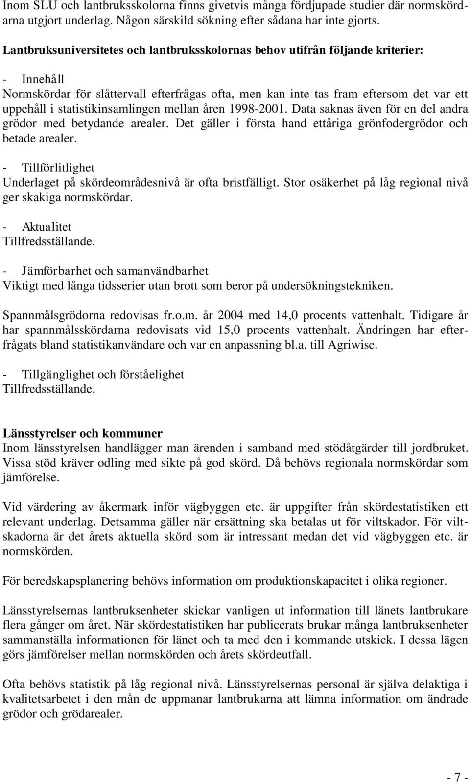 statistikinsamlingen mellan åren 1998-2001. Data saknas även för en del andra grödor med betydande arealer. Det gäller i första hand ettåriga grönfodergrödor och betade arealer.