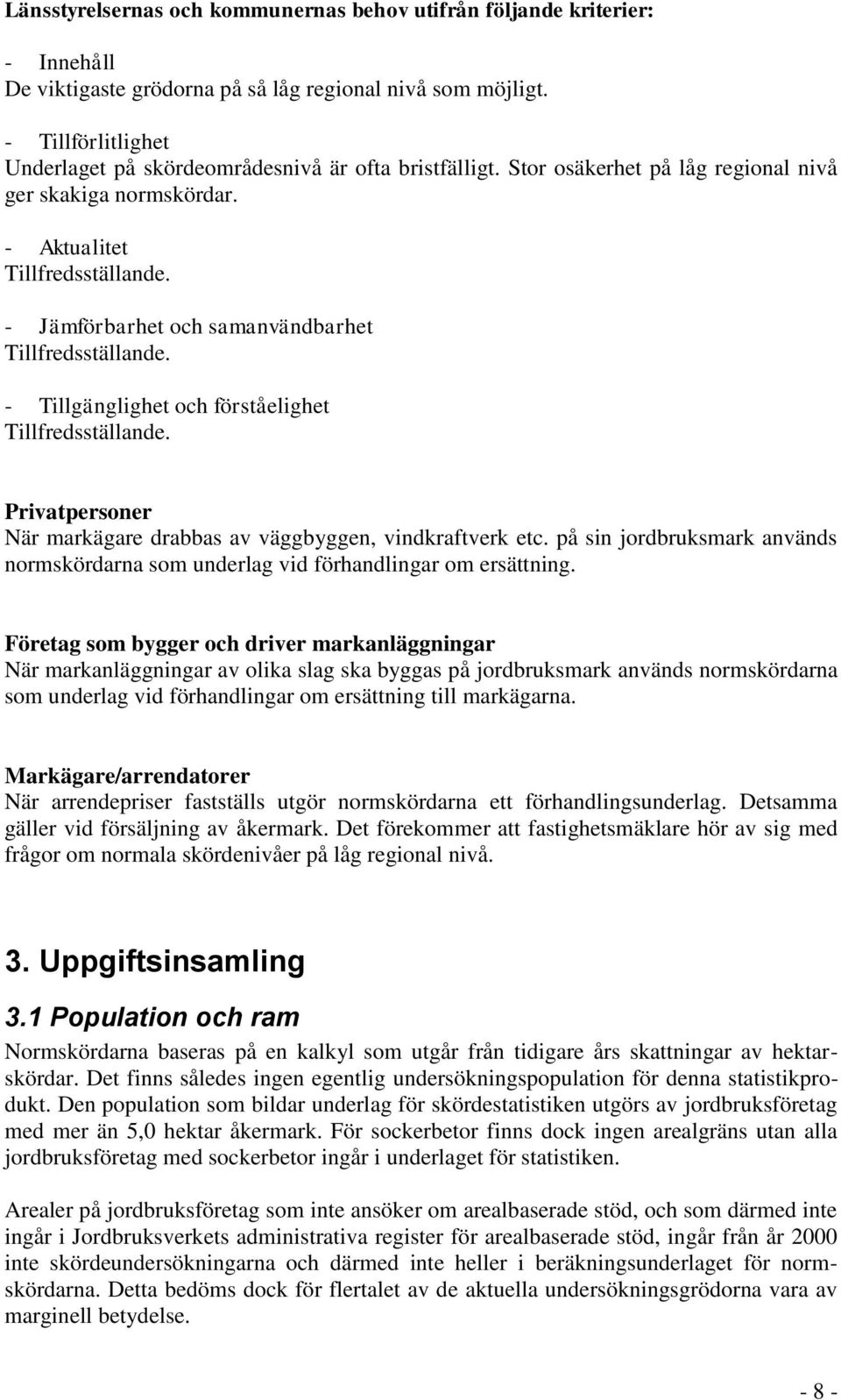 - Jämförbarhet och samanvändbarhet Tillfredsställande. - Tillgänglighet och förståelighet Tillfredsställande. Privatpersoner När markägare drabbas av väggbyggen, vindkraftverk etc.