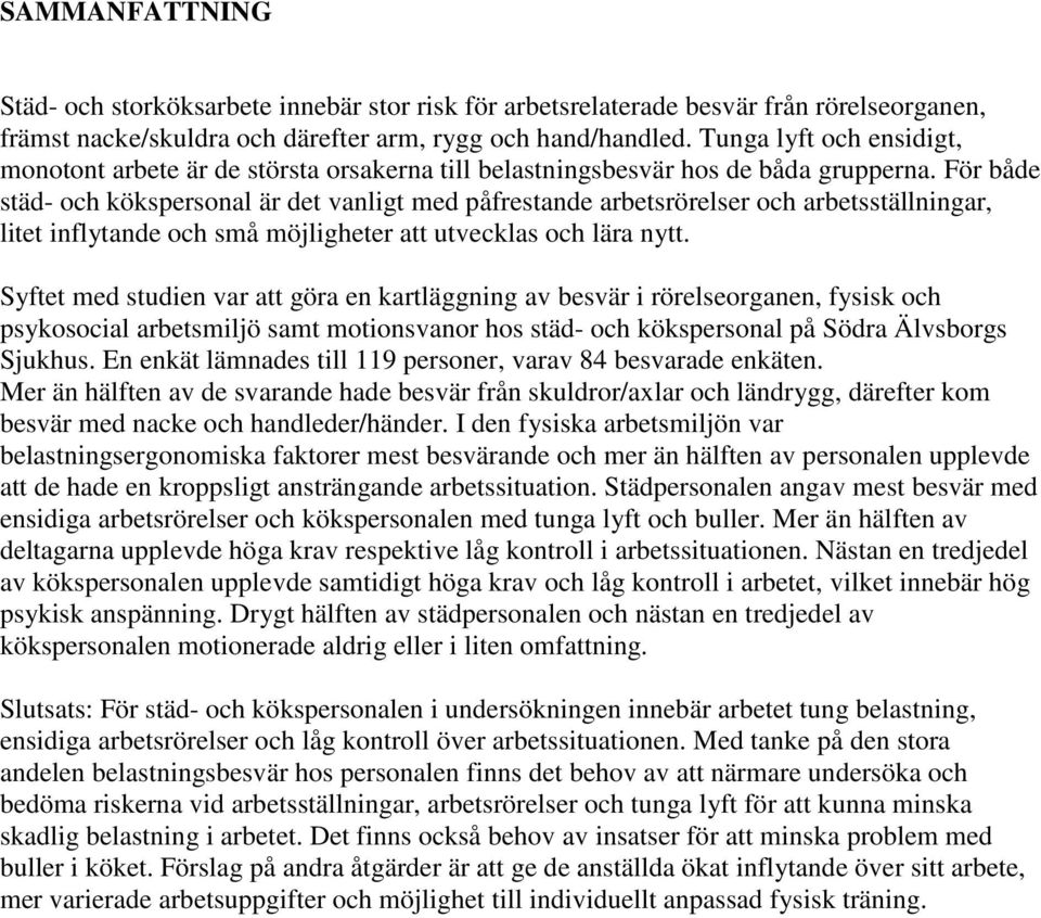 För både städ- och kökspersonal är det vanligt med påfrestande arbetsrörelser och arbetsställningar, litet inflytande och små möjligheter att utvecklas och lära nytt.