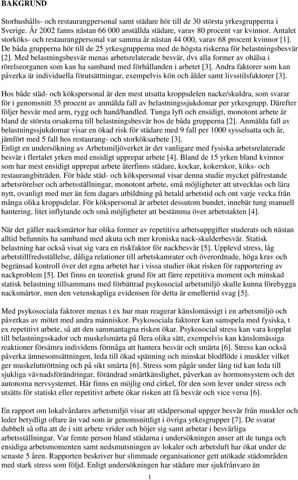 Med belastningsbesvär menas arbetsrelaterade besvär, dvs alla former av ohälsa i rörelseorganen som kan ha samband med förhållanden i arbetet [3].