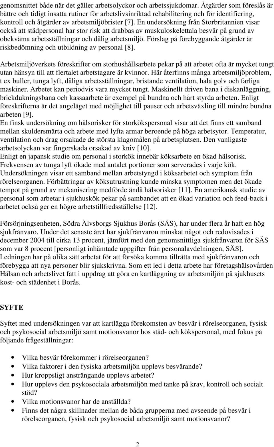 En undersökning från Storbritannien visar också att städpersonal har stor risk att drabbas av muskuloskelettala besvär på grund av obekväma arbetsställningar och dålig arbetsmiljö.