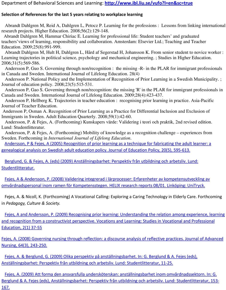 Learning for the professions : Lessons from linking international research projects. Higher Education. 2008;56(2):129-148. Abrandt Dahlgren M, Hammar Chiriac E.