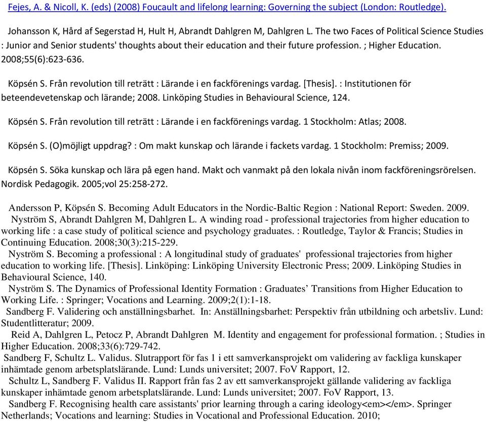 Från revolution till reträtt : Lärande i en fackförenings vardag. [Thesis]. : Institutionen för beteendevetenskap och lärande; 2008. Linköping Studies in Behavioural Science, 124. Köpsén S.