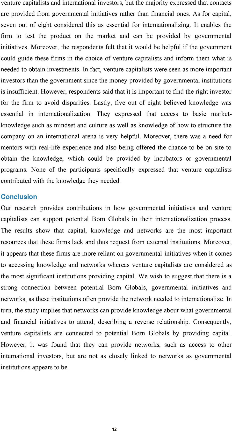 Moreover, the respondents felt that it would be helpful if the government could guide these firms in the choice of venture capitalists and inform them what is needed to obtain investments.