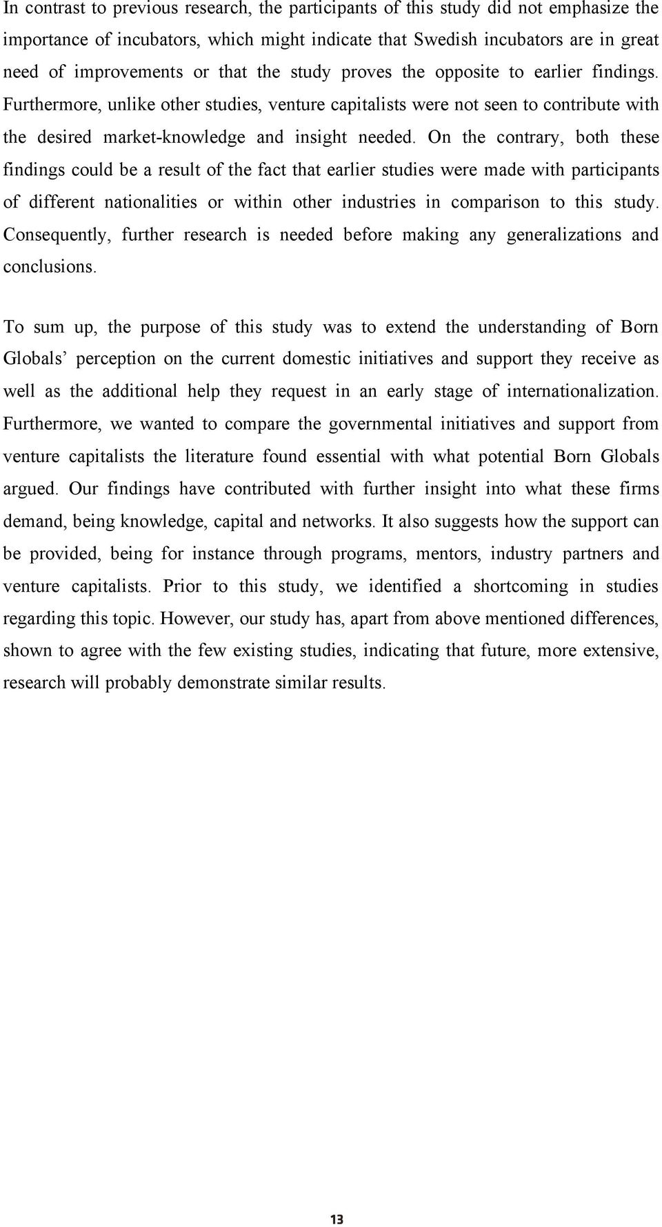 On the contrary, both these findings could be a result of the fact that earlier studies were made with participants of different nationalities or within other industries in comparison to this study.