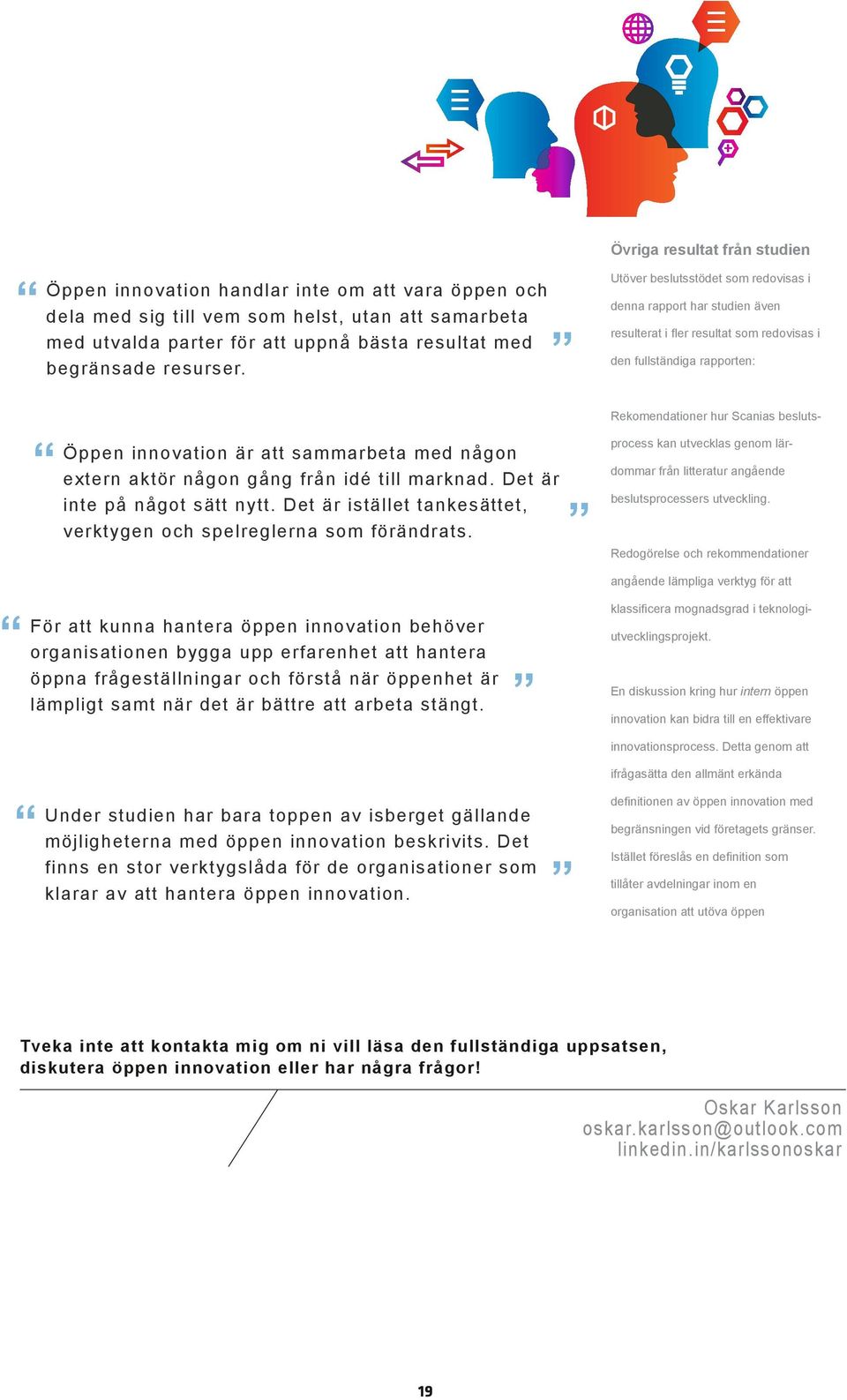 Utöver beslutsstödet som redovisas i denna rapport har studien även resulterat i fler resultat som redovisas i den fullständiga rapporten: Rekomendationer hur Scanias besluts- Öppen innovation är att