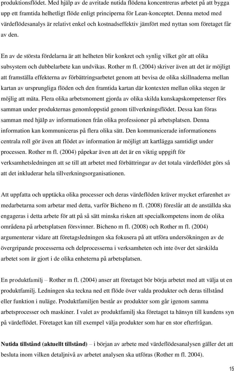 En av de största fördelarna är att helheten blir konkret och synlig vilket gör att olika subsystem och dubbelarbete kan undvikas. Rother m fl.