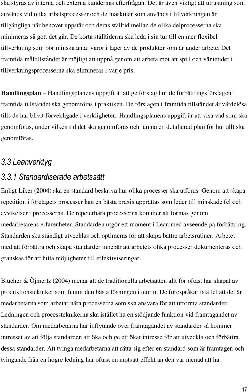 delprocesserna ska minimeras så gott det går. De korta ställtiderna ska leda i sin tur till en mer flexibel tillverkning som bör minska antal varor i lager av de produkter som är under arbete.