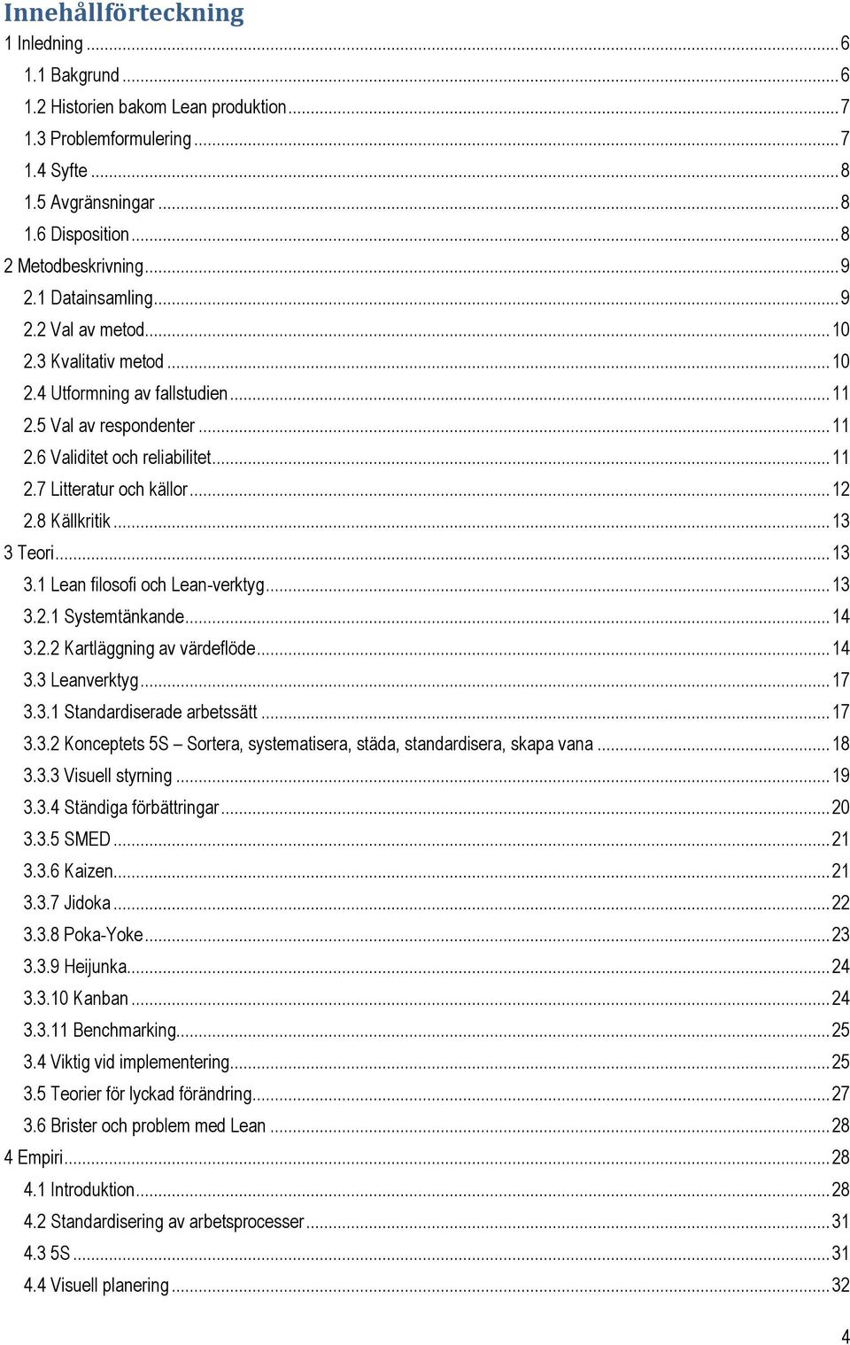 .. 12 2.8 Källkritik... 13 3 Teori... 13 3.1 Lean filosofi och Lean-verktyg... 13 3.2.1 Systemtänkande... 14 3.2.2 Kartläggning av värdeflöde... 14 3.3 Leanverktyg... 17 3.3.1 Standardiserade arbetssätt.