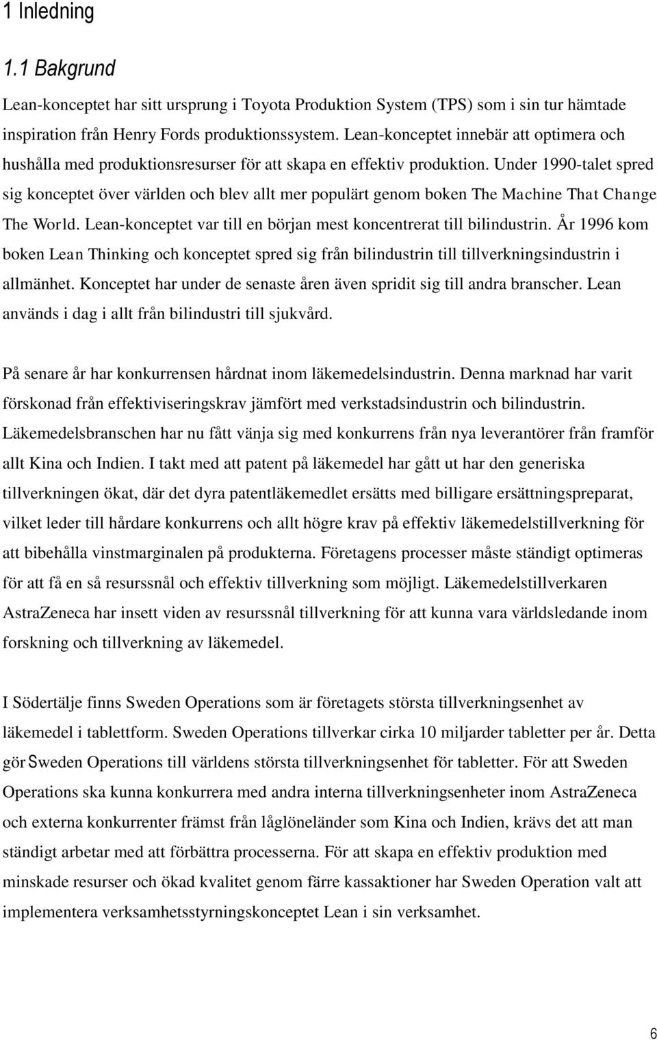 Under 1990-talet spred sig konceptet över världen och blev allt mer populärt genom boken The Machine That Change The World. Lean-konceptet var till en början mest koncentrerat till bilindustrin.