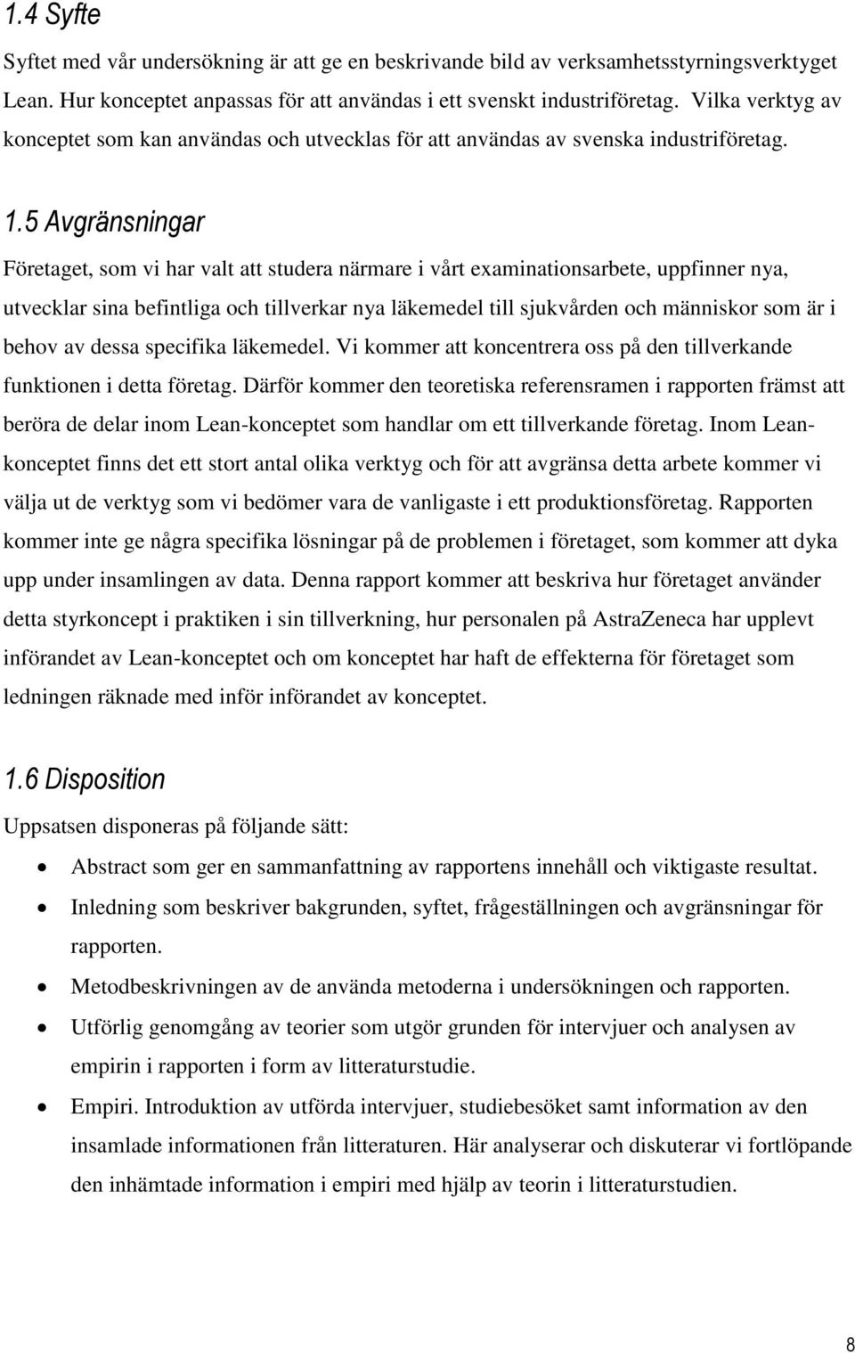 5 Avgränsningar Företaget, som vi har valt att studera närmare i vårt examinationsarbete, uppfinner nya, utvecklar sina befintliga och tillverkar nya läkemedel till sjukvården och människor som är i