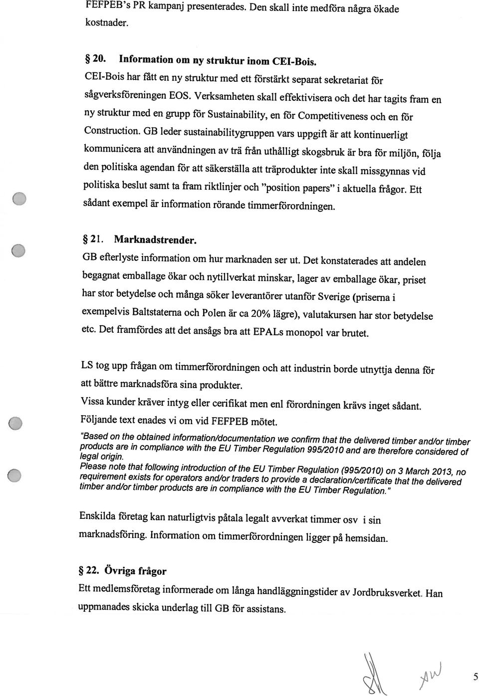 GB leder sustainabilitygruppen vars uppgift är att kontinuerligt ny struktur med en grupp för Sustainability, en för Competitiveness och en för 20. Information om ny struktur inom CH-Bois.