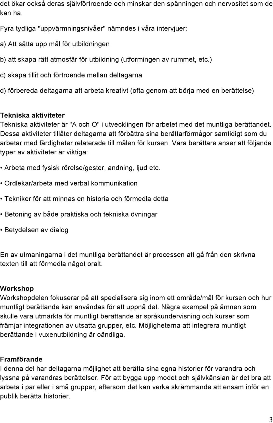 ) c) skapa tillit och förtroende mellan deltagarna d) förbereda deltagarna att arbeta kreativt (ofta genom att börja med en berättelse) Tekniska aktiviteter Tekniska aktiviteter är "A och O" i