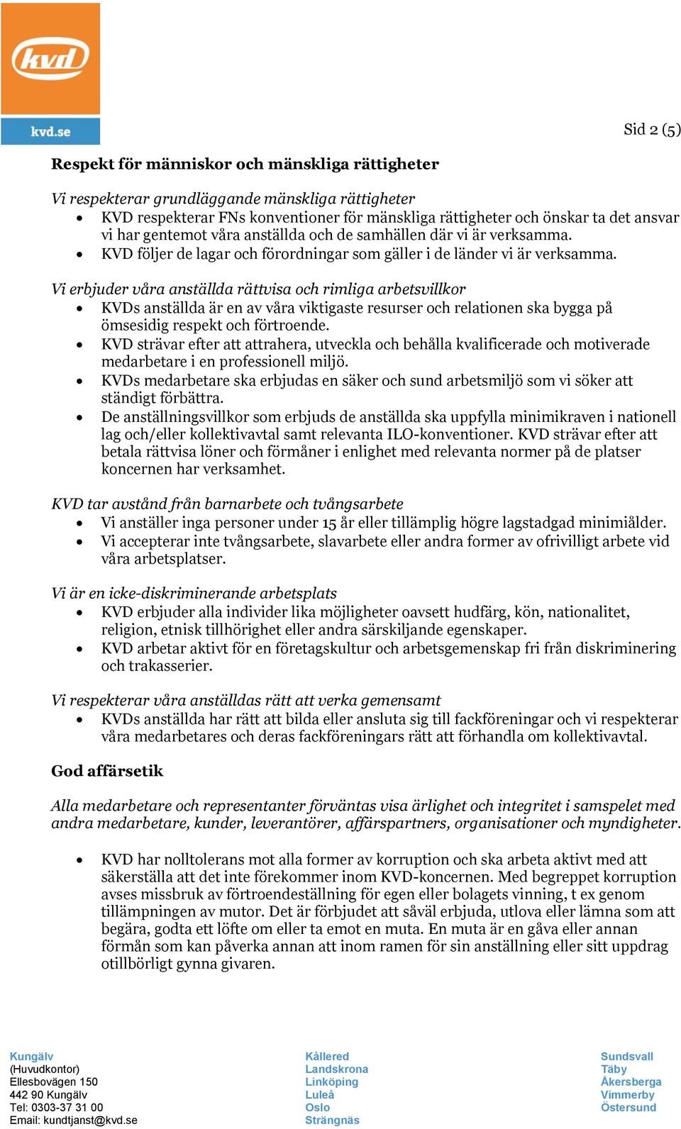 Vi erbjuder våra anställda rättvisa och rimliga arbetsvillkor KVDs anställda är en av våra viktigaste resurser och relationen ska bygga på ömsesidig respekt och förtroende.